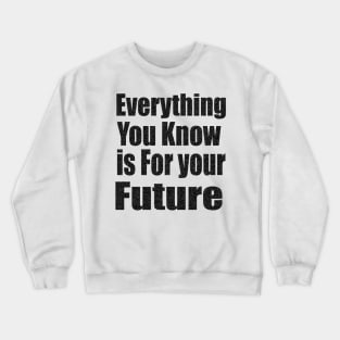 Everything  You Know is For Your Future Crewneck Sweatshirt